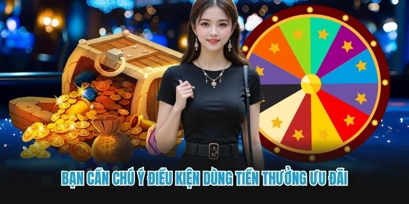 Bạn cần chú ý điều kiện dùng tiền thưởng ưu đãi