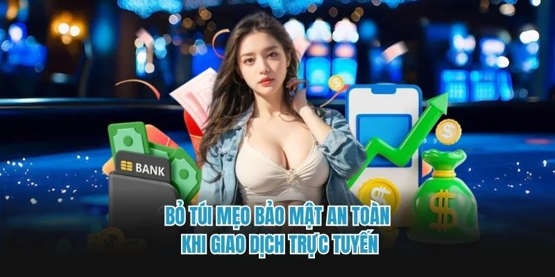 Bỏ túi mẹo bảo mật an toàn khi giao dịch trực tuyến
