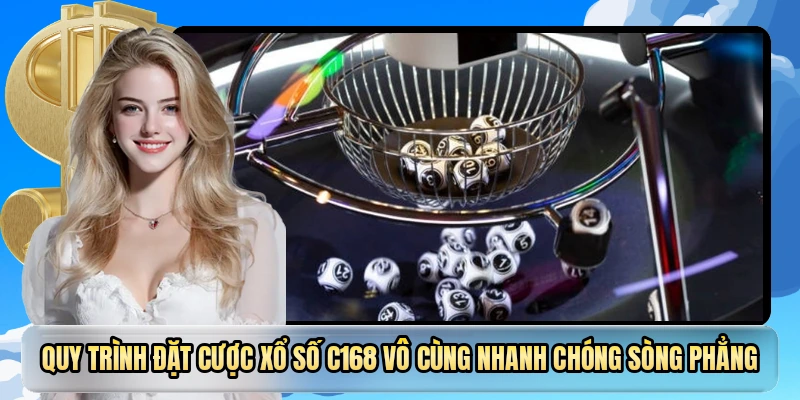Quy trình đặt cược xổ số C168 vô cùng nhanh chóng sòng phẳng